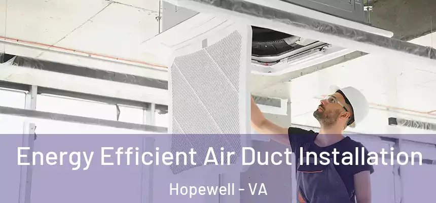  Energy Efficient Air Duct Installation Hopewell - VA